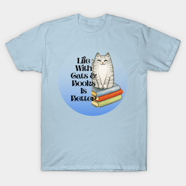 Life With Cats and Books Is Better Life With Cats And Books TShirt